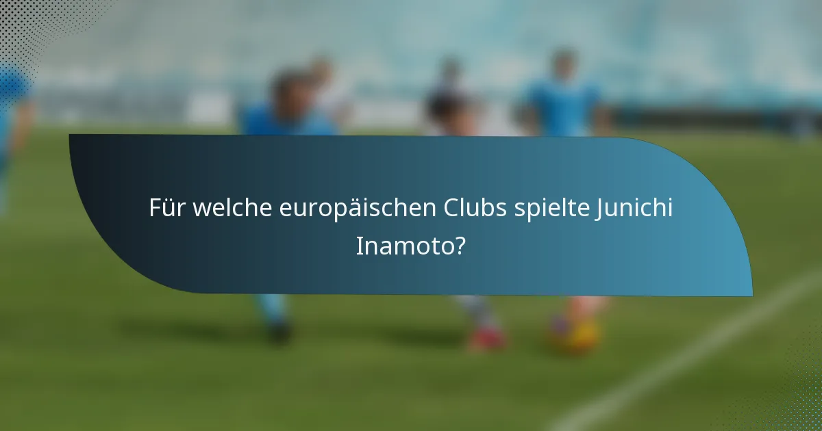 Für welche europäischen Clubs spielte Junichi Inamoto?