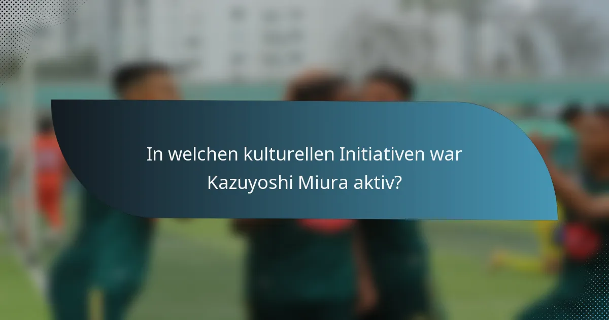 In welchen kulturellen Initiativen war Kazuyoshi Miura aktiv?