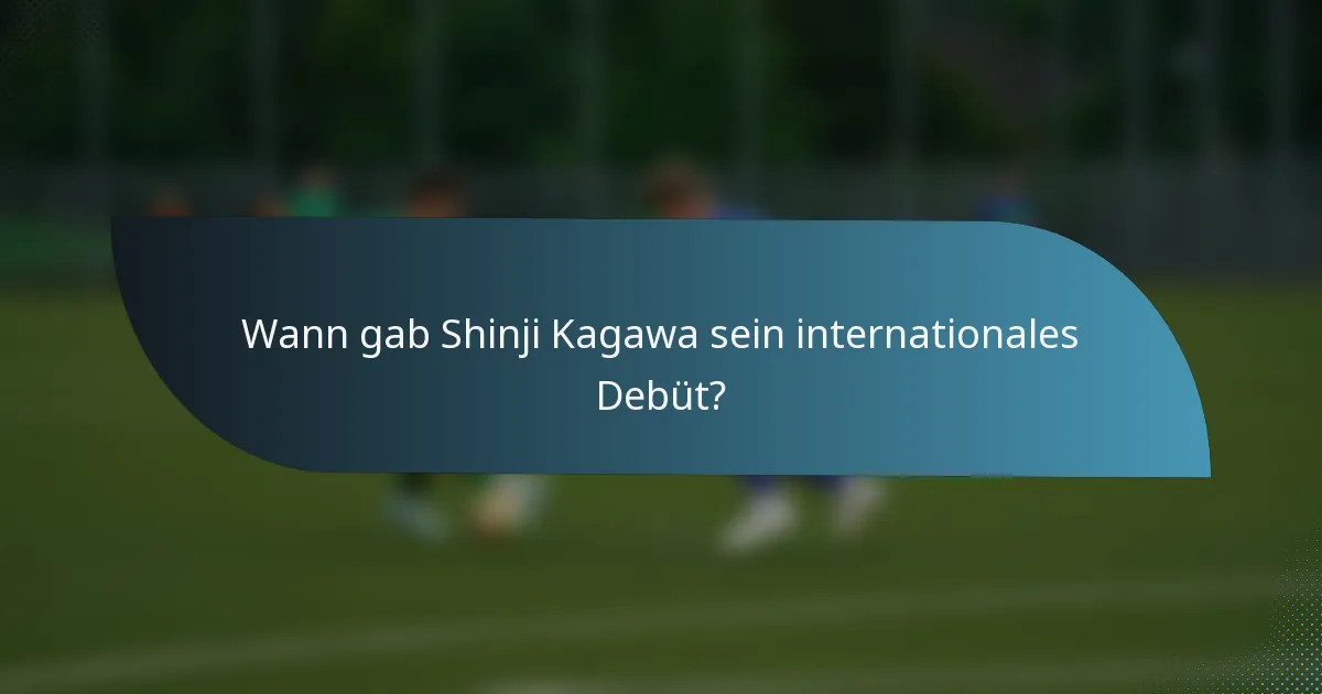 Wann gab Shinji Kagawa sein internationales Debüt?