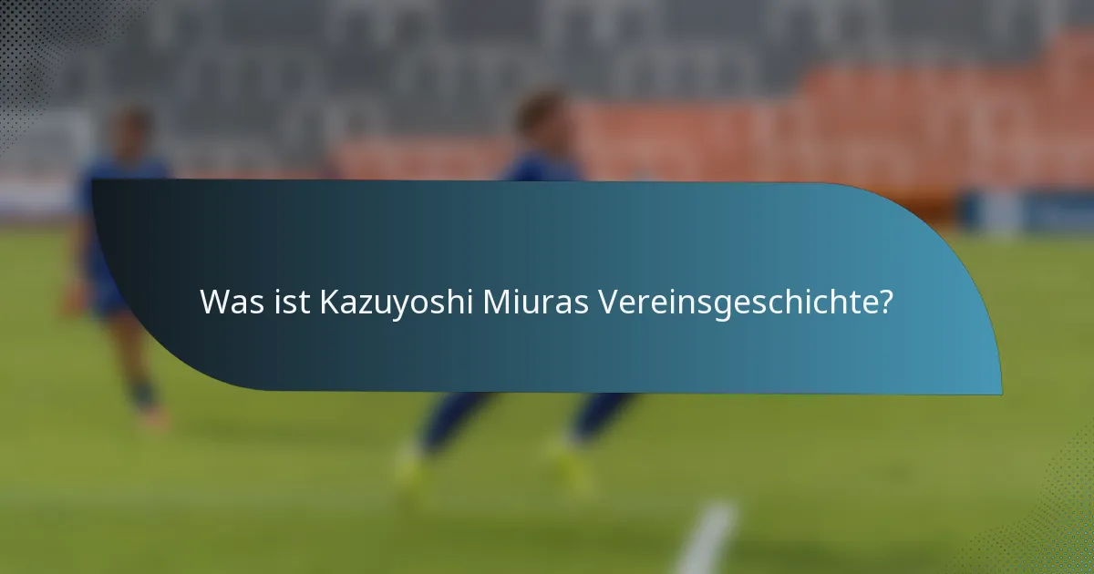 Was ist Kazuyoshi Miuras Vereinsgeschichte?