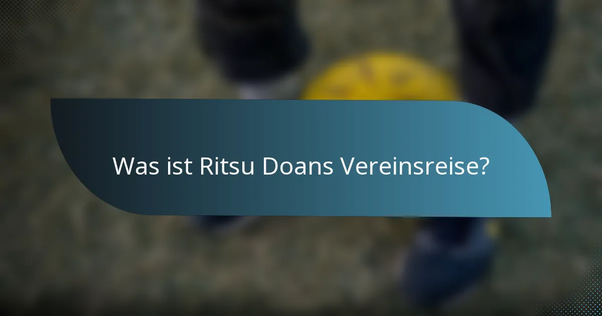 Was ist Ritsu Doans Vereinsreise?
