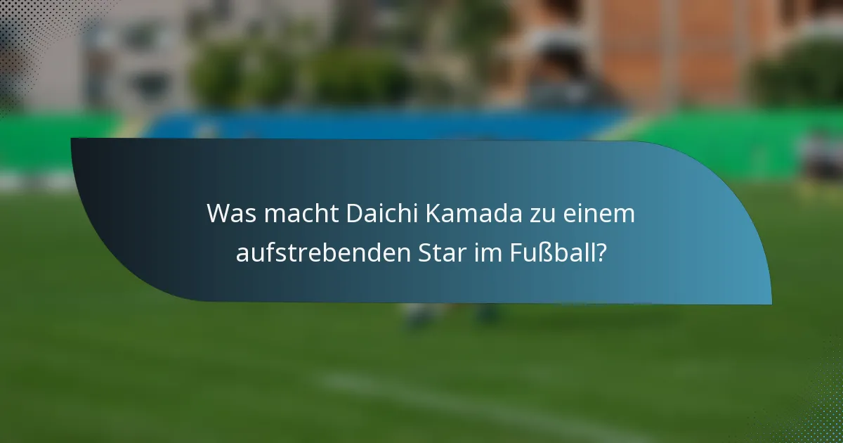 Was macht Daichi Kamada zu einem aufstrebenden Star im Fußball?