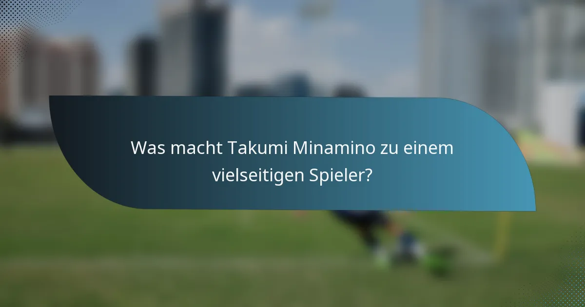 Was macht Takumi Minamino zu einem vielseitigen Spieler?