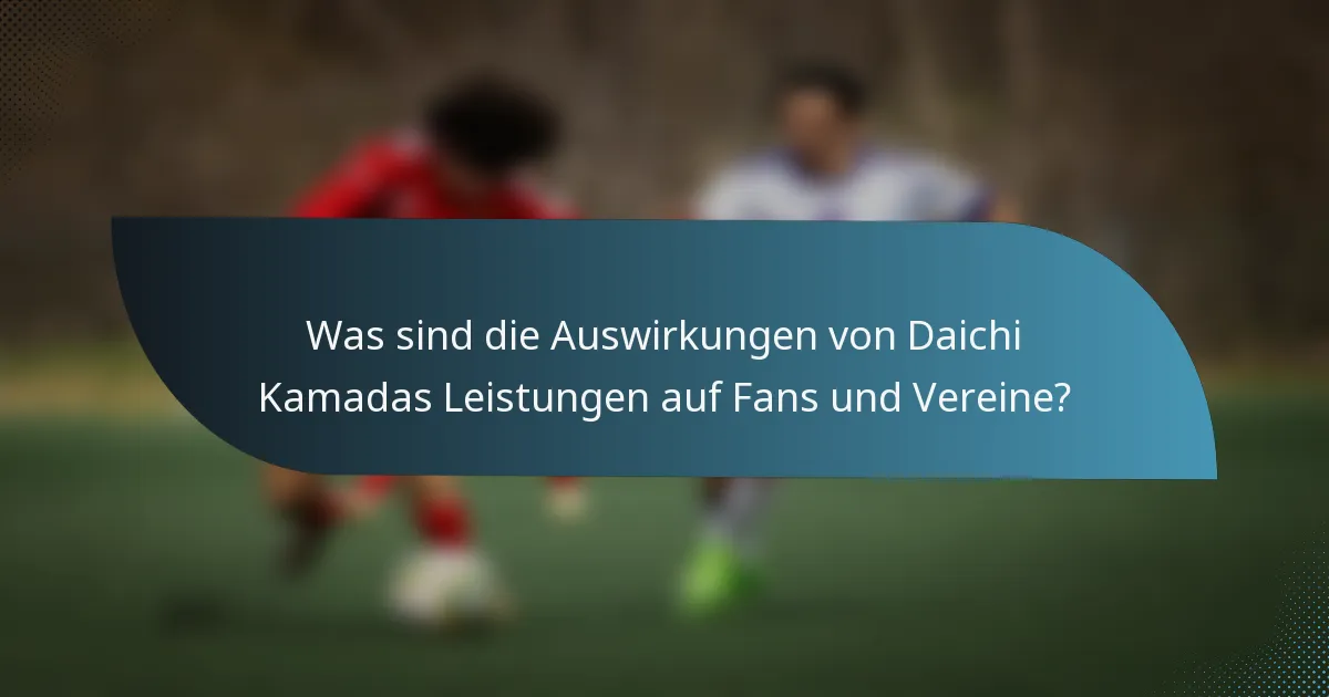 Was sind die Auswirkungen von Daichi Kamadas Leistungen auf Fans und Vereine?