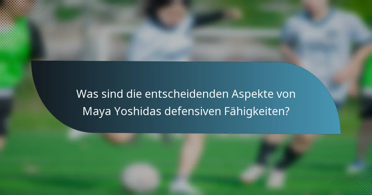 Was sind die entscheidenden Aspekte von Maya Yoshidas defensiven Fähigkeiten?