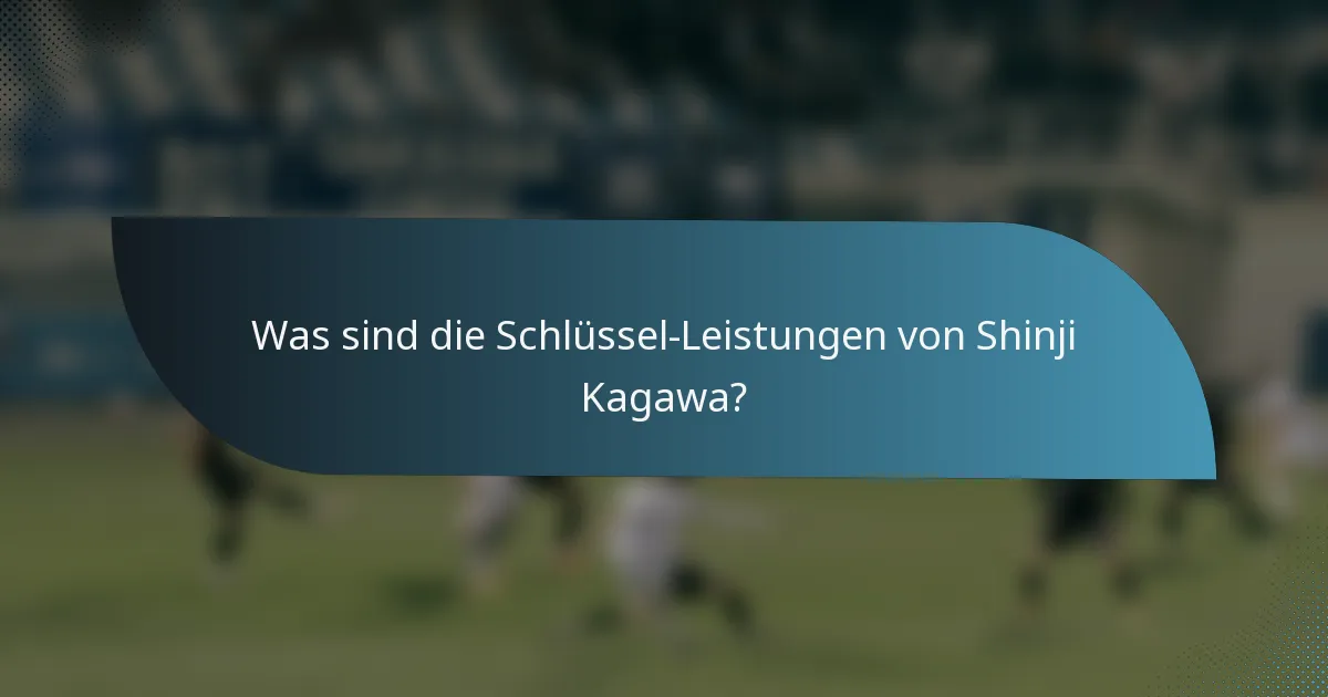 Was sind die Schlüssel-Leistungen von Shinji Kagawa?