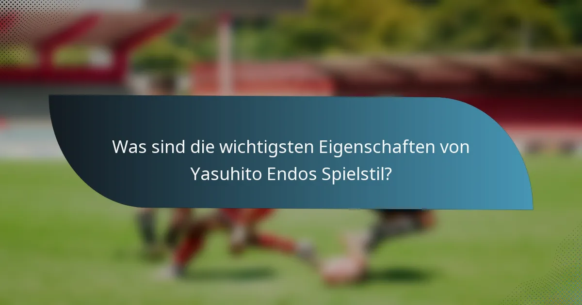 Was sind die wichtigsten Eigenschaften von Yasuhito Endos Spielstil?