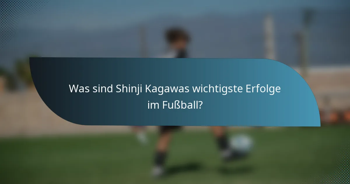 Was sind Shinji Kagawas wichtigste Erfolge im Fußball?