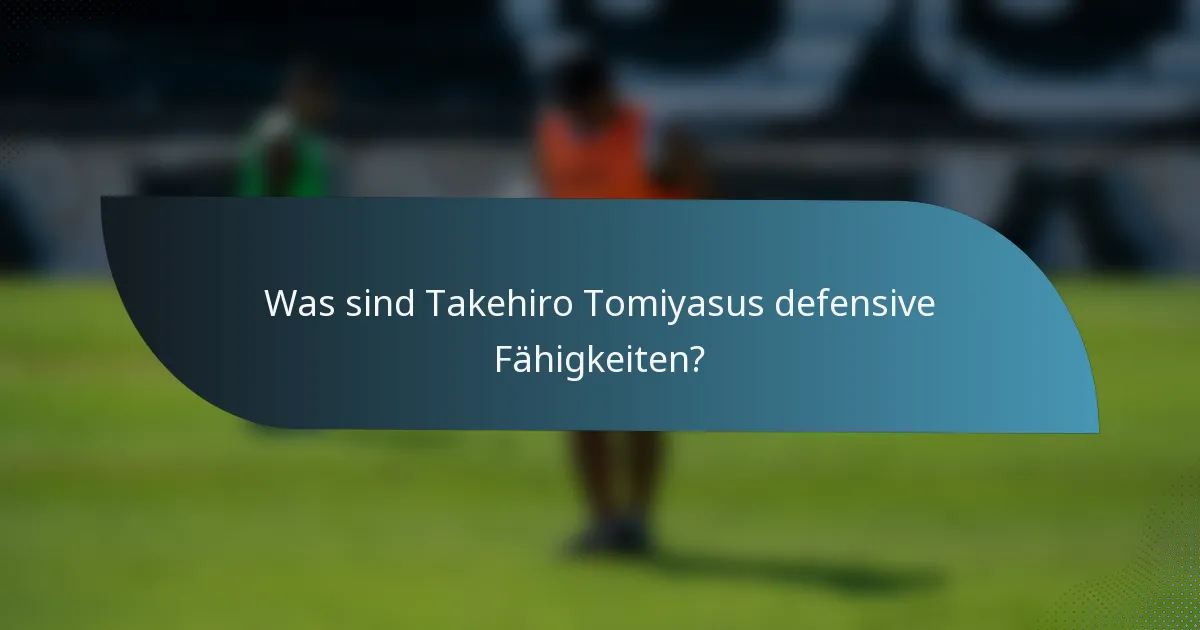 Was sind Takehiro Tomiyasus defensive Fähigkeiten?