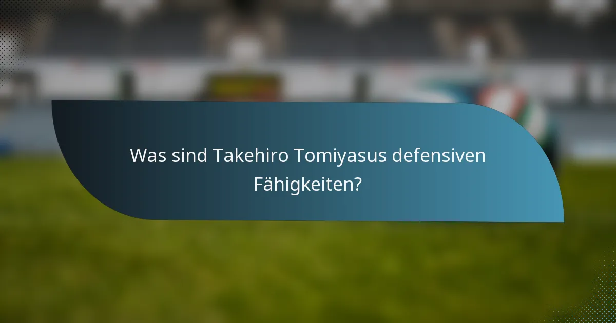 Was sind Takehiro Tomiyasus defensiven Fähigkeiten?