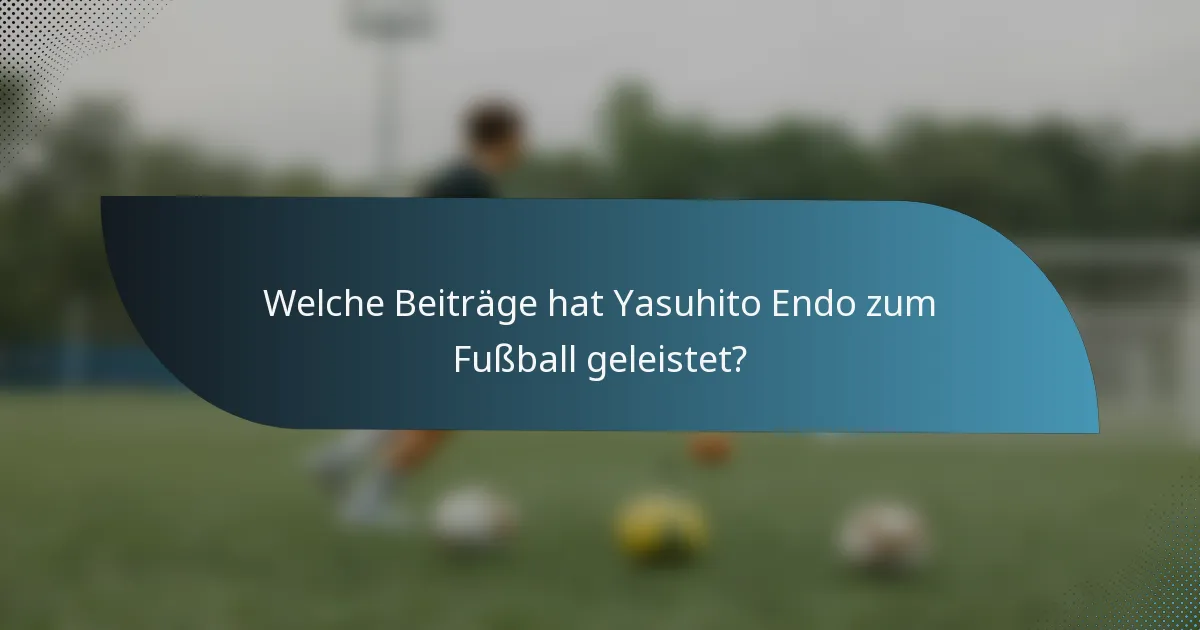 Welche Beiträge hat Yasuhito Endo zum Fußball geleistet?