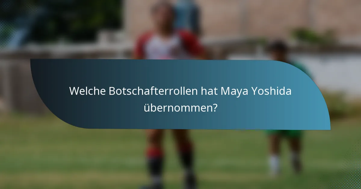 Welche Botschafterrollen hat Maya Yoshida übernommen?