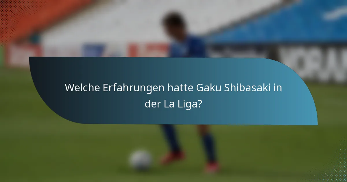 Welche Erfahrungen hatte Gaku Shibasaki in der La Liga?