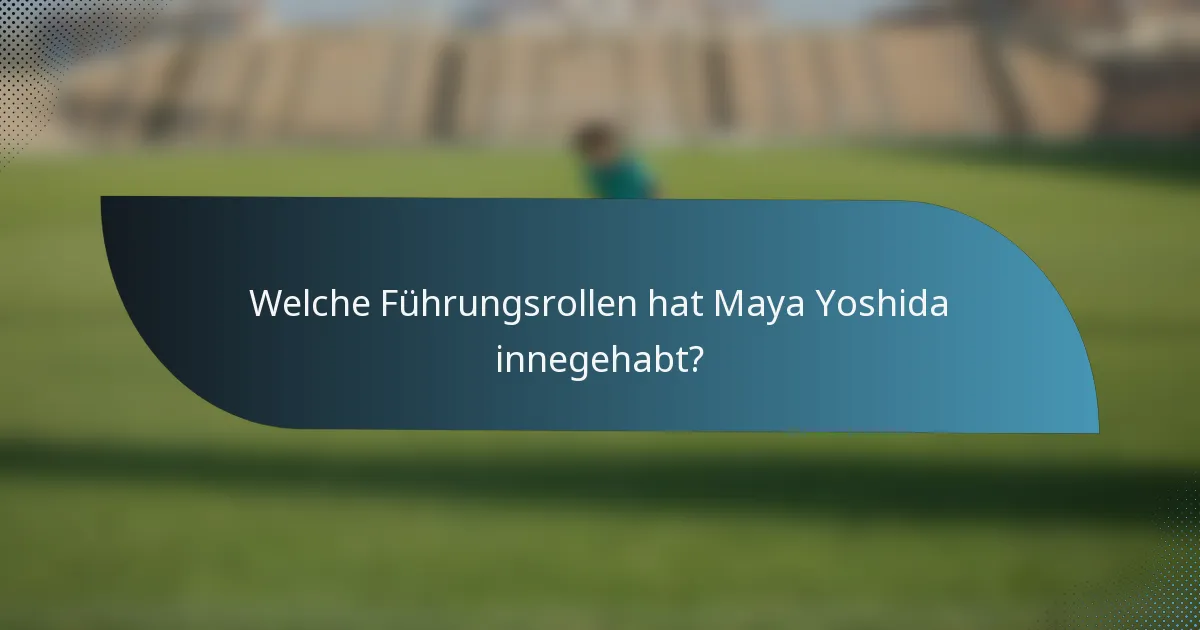 Welche Führungsrollen hat Maya Yoshida innegehabt?