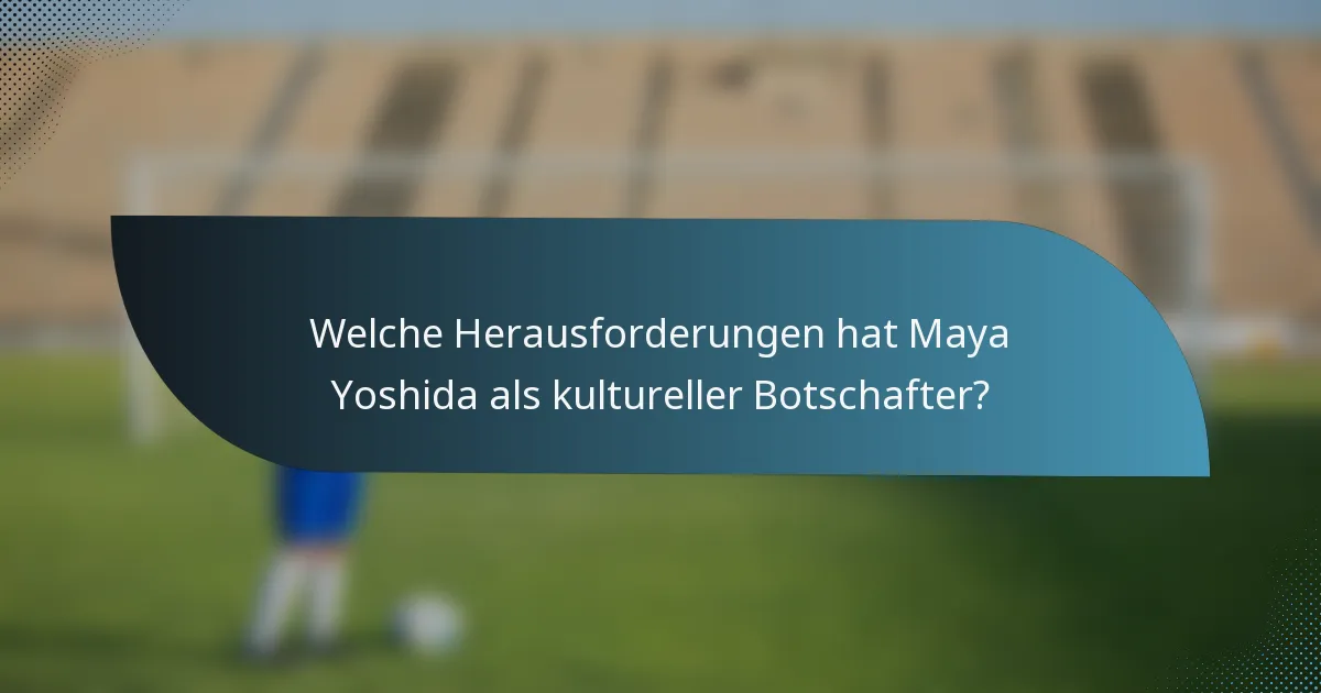 Welche Herausforderungen hat Maya Yoshida als kultureller Botschafter?