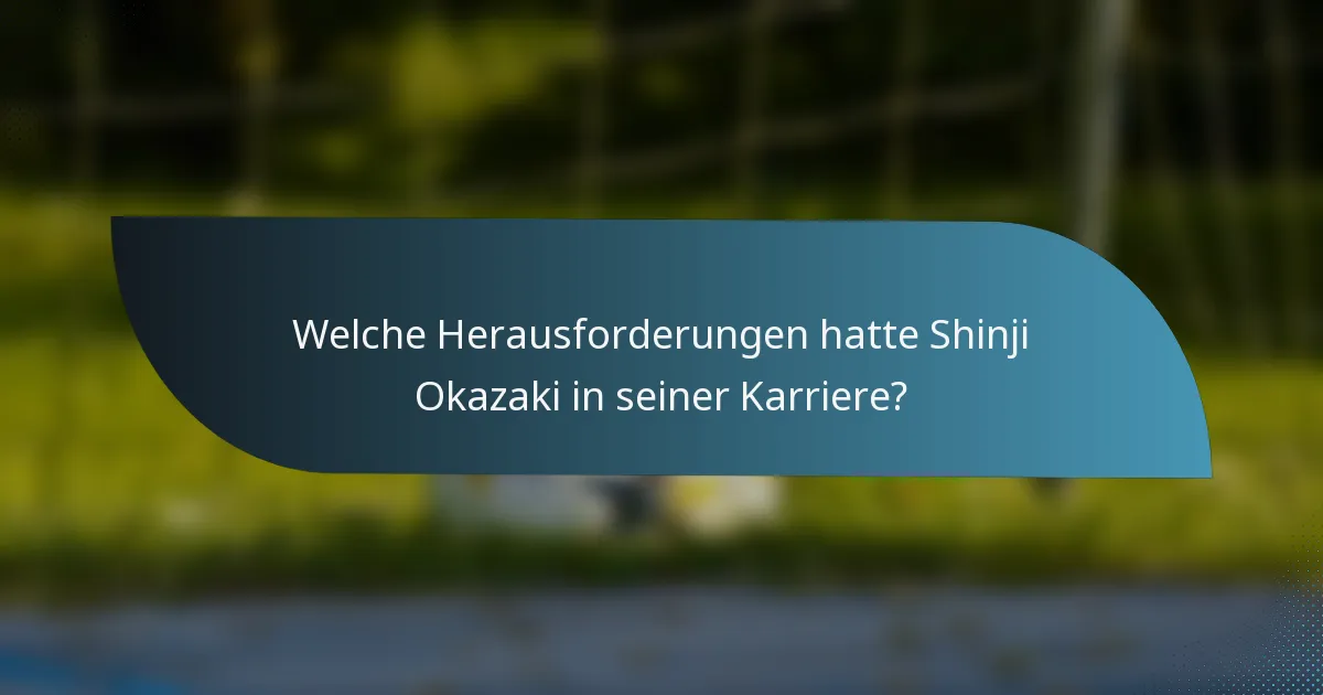 Welche Herausforderungen hatte Shinji Okazaki in seiner Karriere?