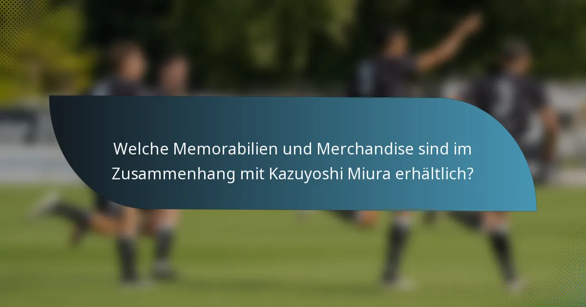 Welche Memorabilien und Merchandise sind im Zusammenhang mit Kazuyoshi Miura erhältlich?