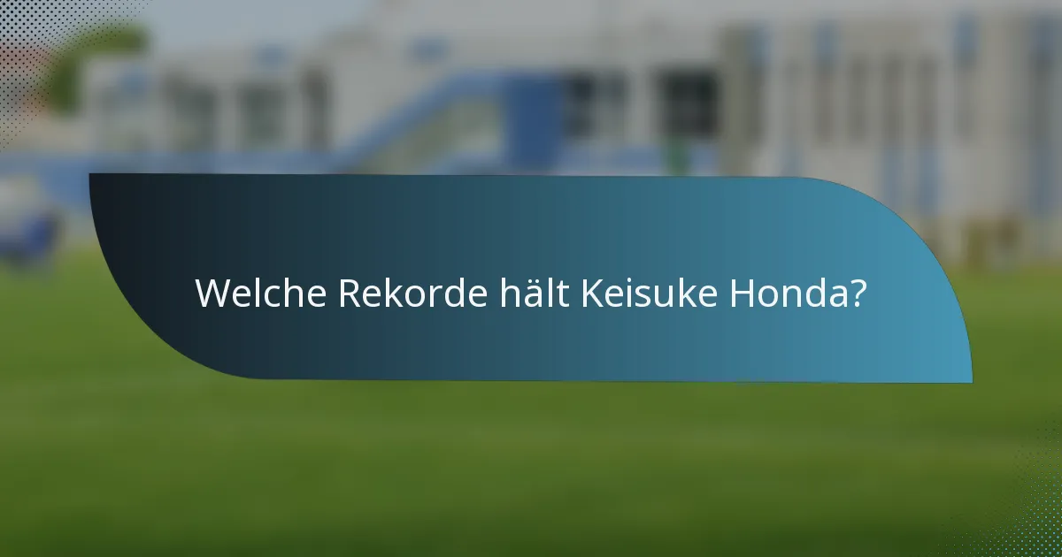 Welche Rekorde hält Keisuke Honda?