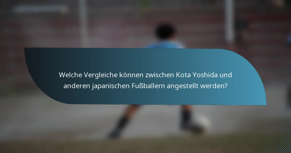 Welche Vergleiche können zwischen Kota Yoshida und anderen japanischen Fußballern angestellt werden?
