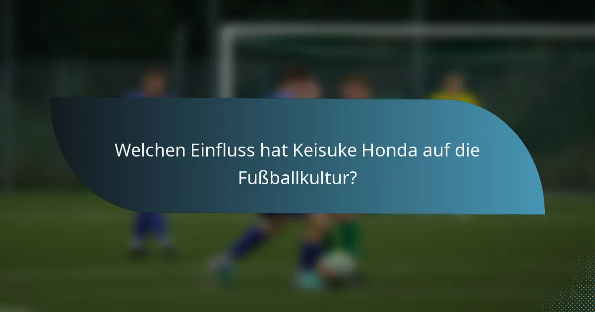 Welchen Einfluss hat Keisuke Honda auf die Fußballkultur?