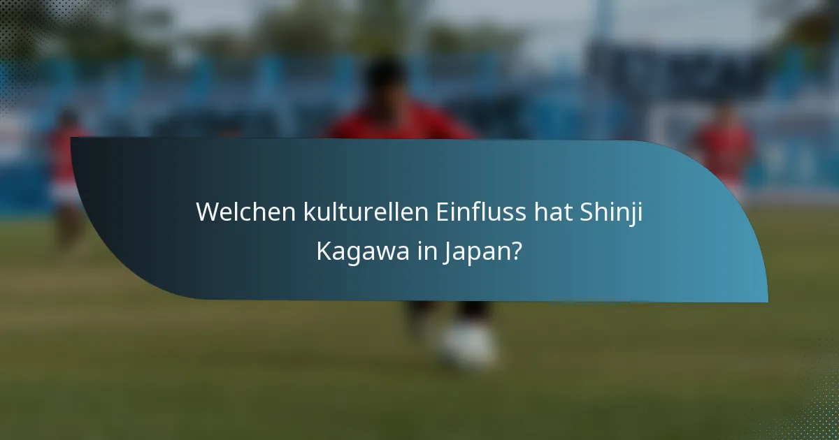 Welchen kulturellen Einfluss hat Shinji Kagawa in Japan?