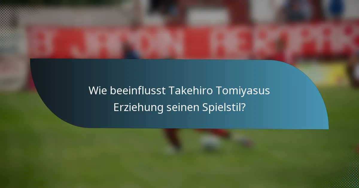 Wie beeinflusst Takehiro Tomiyasus Erziehung seinen Spielstil?