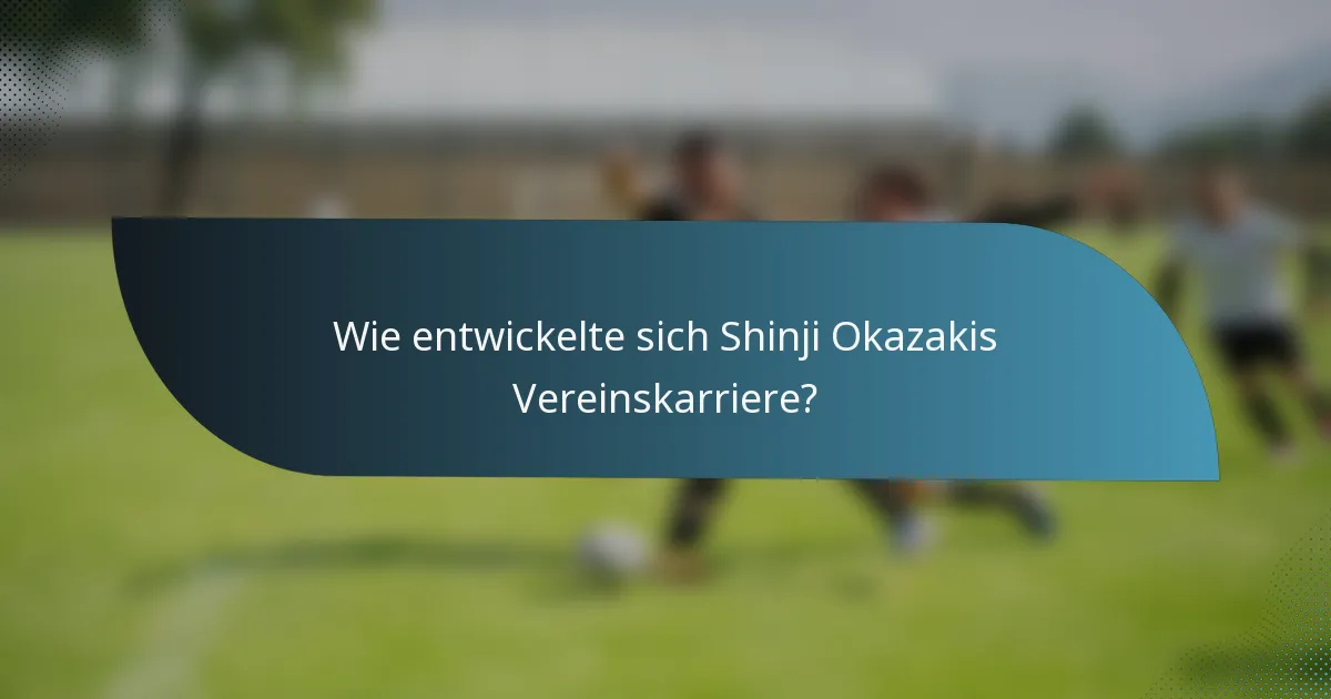 Wie entwickelte sich Shinji Okazakis Vereinskarriere?