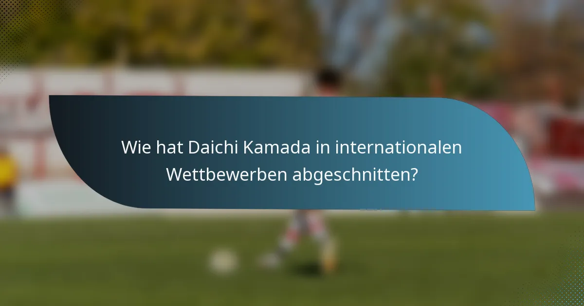 Wie hat Daichi Kamada in internationalen Wettbewerben abgeschnitten?