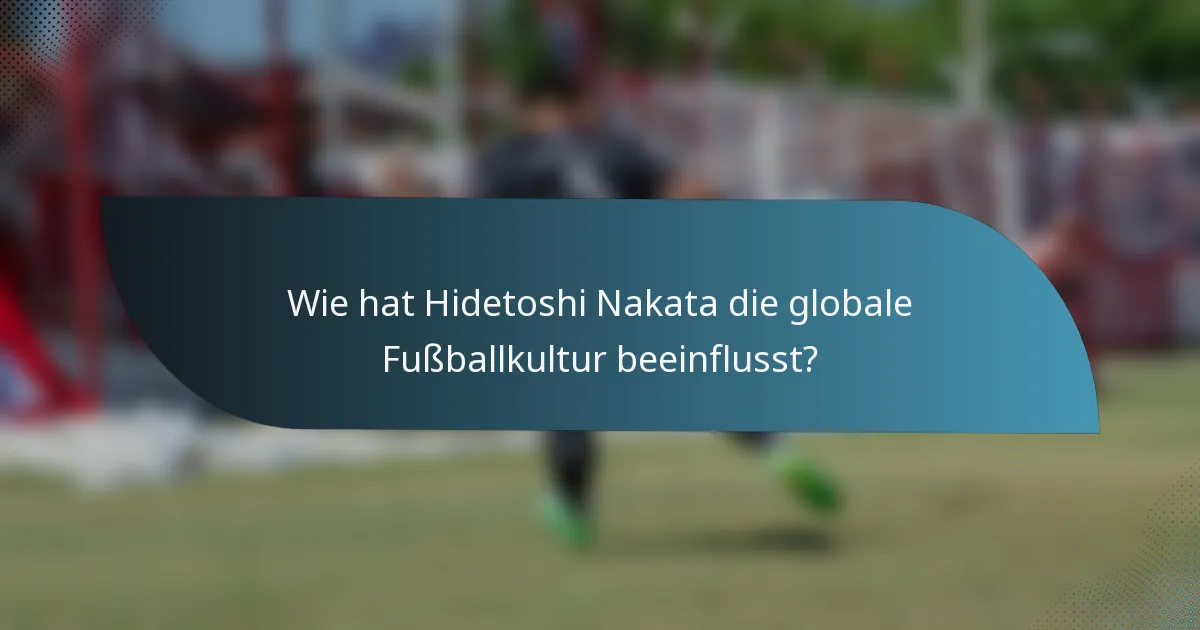 Wie hat Hidetoshi Nakata die globale Fußballkultur beeinflusst?