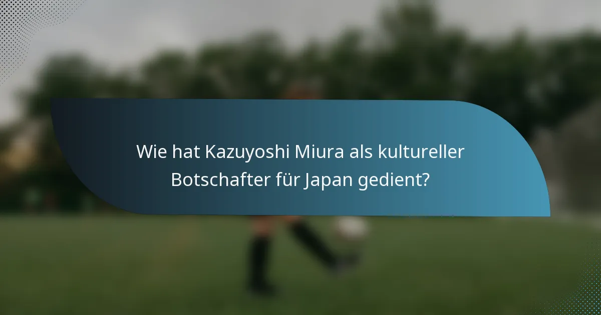 Wie hat Kazuyoshi Miura als kultureller Botschafter für Japan gedient?