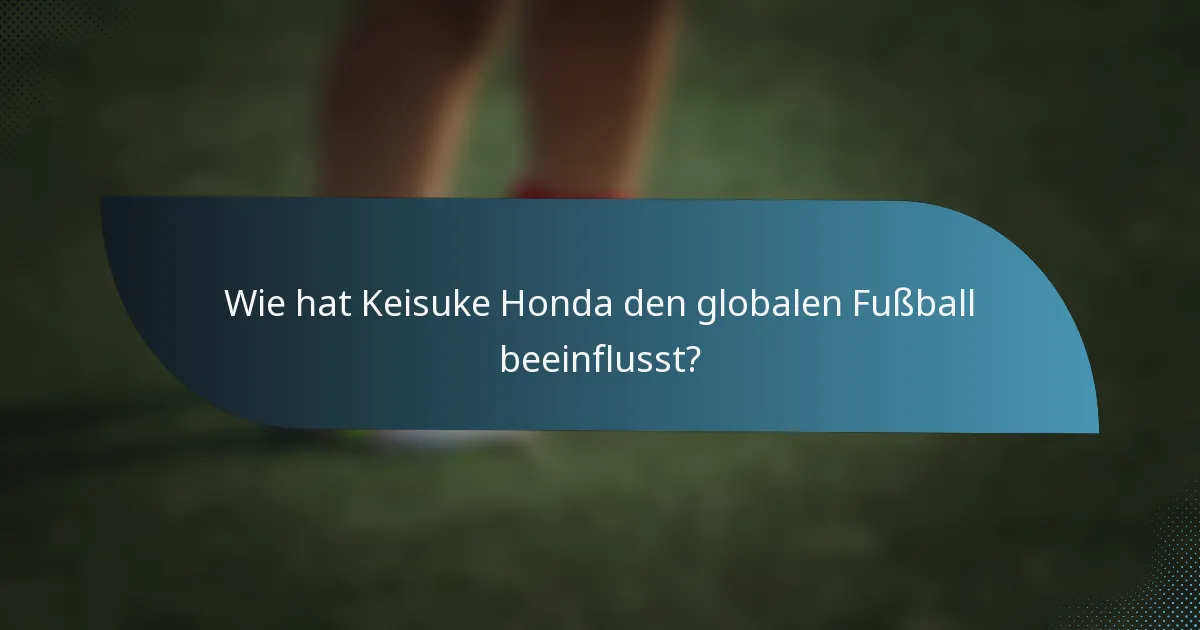 Wie hat Keisuke Honda den globalen Fußball beeinflusst?