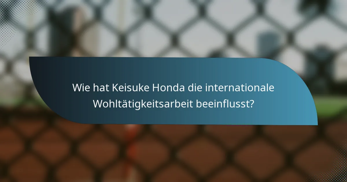 Wie hat Keisuke Honda die internationale Wohltätigkeitsarbeit beeinflusst?