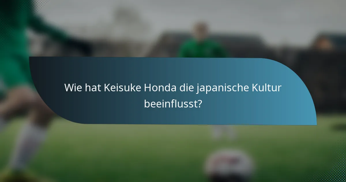 Wie hat Keisuke Honda die japanische Kultur beeinflusst?