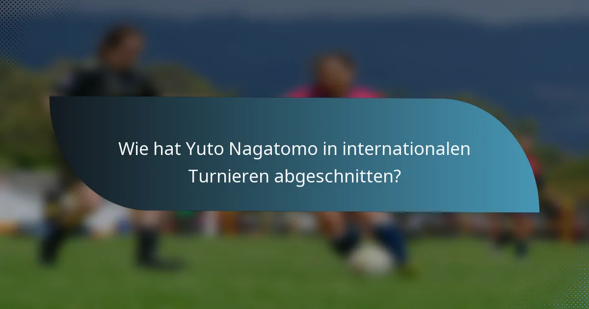 Wie hat Yuto Nagatomo in internationalen Turnieren abgeschnitten?