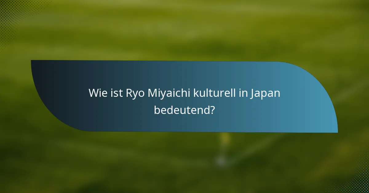 Wie ist Ryo Miyaichi kulturell in Japan bedeutend?