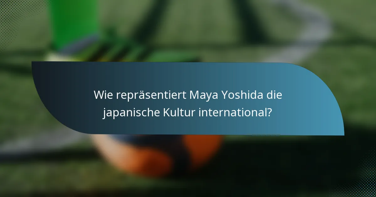 Wie repräsentiert Maya Yoshida die japanische Kultur international?