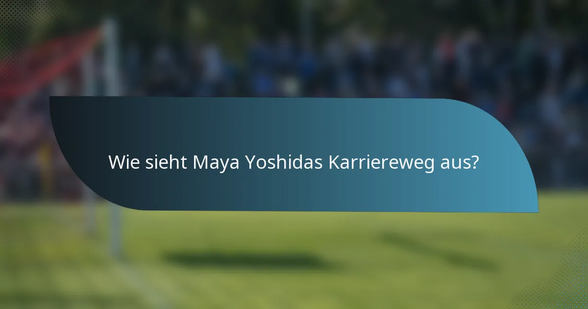 Wie sieht Maya Yoshidas Karriereweg aus?