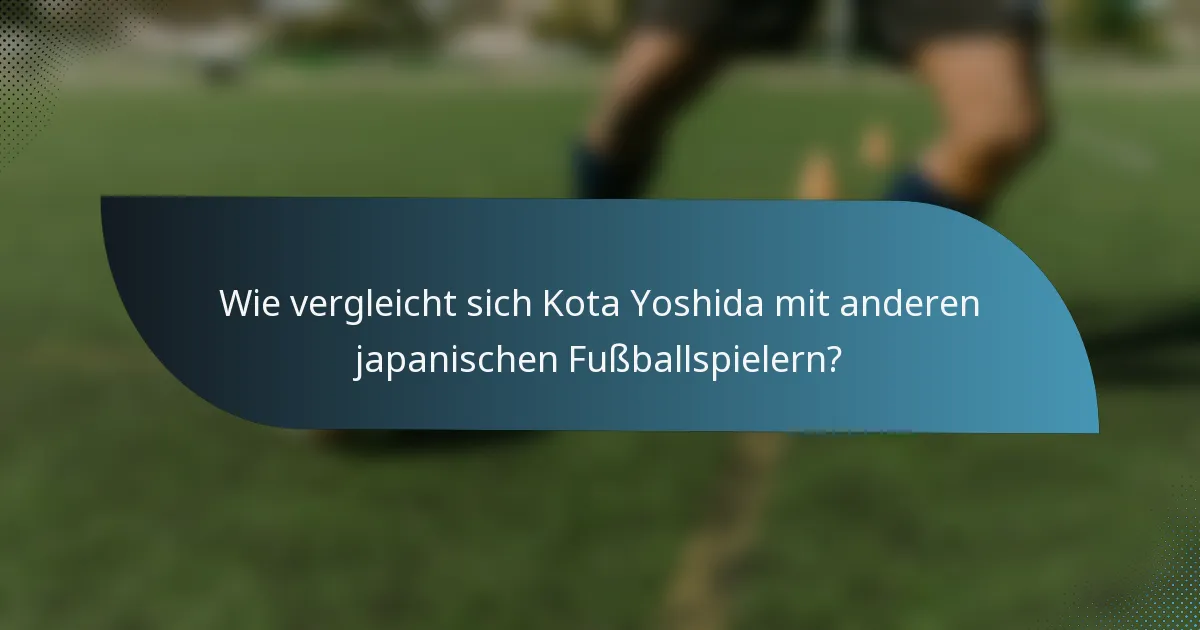 Wie vergleicht sich Kota Yoshida mit anderen japanischen Fußballspielern?