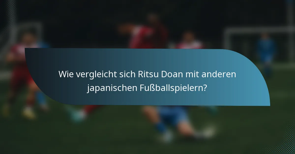 Wie vergleicht sich Ritsu Doan mit anderen japanischen Fußballspielern?