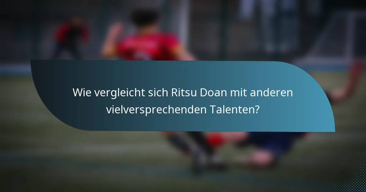 Wie vergleicht sich Ritsu Doan mit anderen vielversprechenden Talenten?