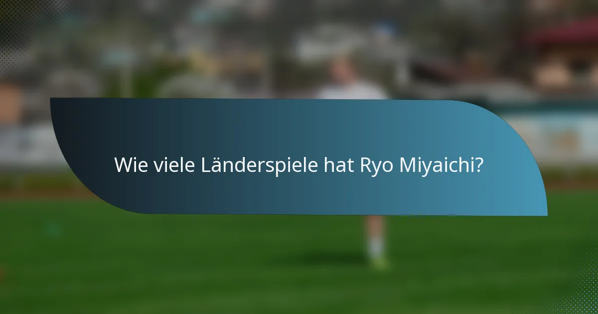 Wie viele Länderspiele hat Ryo Miyaichi?